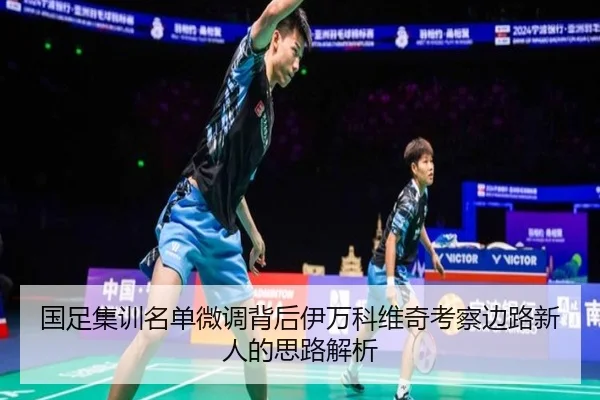 国足集训名单微调背后伊万科维奇考察边路新人的思路解析